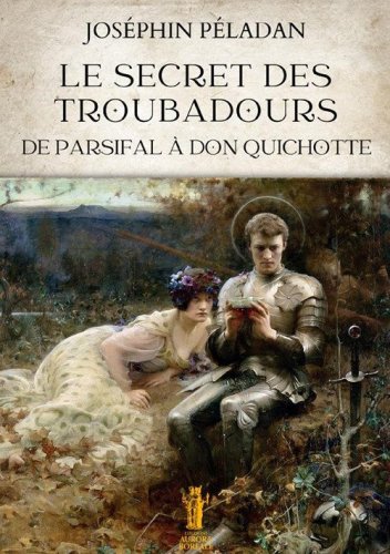 Le secret des troubadours. De Parsifal &agrave; Don Quichotte