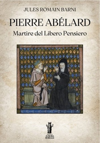 Pierre Ab&eacute;lard. Martire del libero pensiero