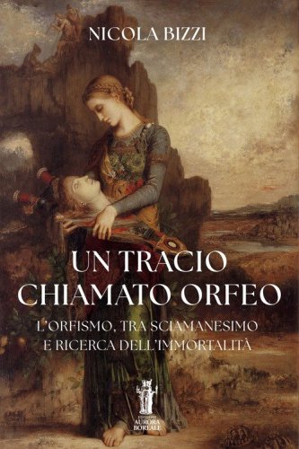 Un tracio chiamato Orfeo. L'Orfismo, tra sciamanesimo e ricerca dell'immortalit&agrave;