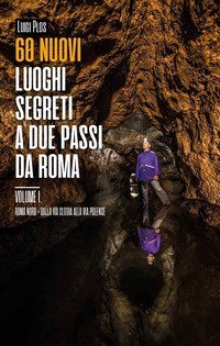 60 nuovi luoghi segreti a due passi da Roma