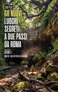 60 nuovi luoghi segreti a due passi da Roma
