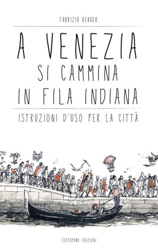 A Venezia si cammina in fila indiana. Istruzioni d'uso per la citt&agrave;
