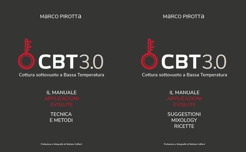 CBT3.0 Cottura sottovuoto a bassa temperatura. Il manuale. Applicazioni evolute. Tecnica e metodi-Suggestioni. Mixology. Ricette