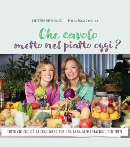 Che cavolo metto nel piatto oggi? Tutto ci&ograve; che c'&egrave; da conoscere per una sana alimentazione per tutti. Con consigli, menu e ricette