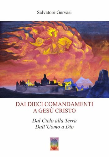 Dai dieci comandamenti a Ges&ugrave; Cristo. Dal cielo alla terra dall'Uomo a Dio