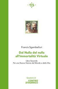 Dal nulla del nulla all'immortalit&agrave; virtuale. Per una nuova visione del mondo e della vita