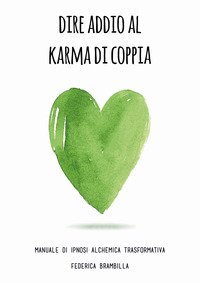 Dire addio al karma di coppia. Manuale di ipnosi alchemica trasformativa