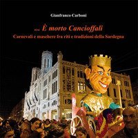 ... &Egrave; morto Cancioffali. Carnevali e maschere fra riti e tradizioni della Sardegna