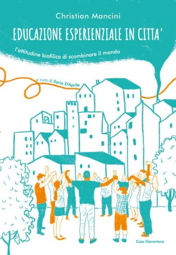 Educazione esperienziale in citt&agrave;. L'attitudine biofilica di scombinare il mondo