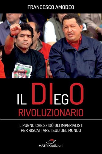 El DIegO rivoluzionario. Il pugno che sfid&ograve; gli imperialisti per riscattare i Sud del mondo
