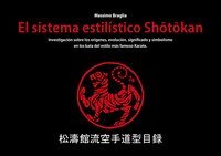 El sistema estil&iacute;stico Shotokan. Investigaci&oacute;n sobre los or&iacute;genes, evoluci&oacute;n, significado y simbolismo en los kata del estilo m&aacute;s famoso Karate