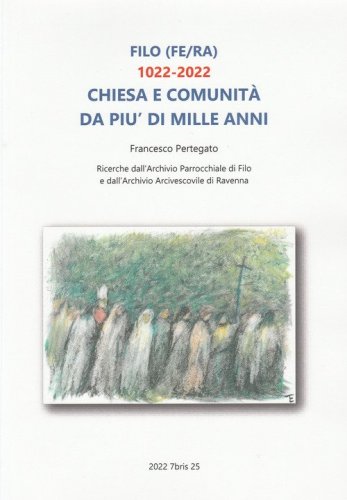 Filo (FE/RA) 1022-2022. Chiesa e comunit&agrave; da pi&ugrave; di mille anni. Ricerche dall'Archivio Parrocchiale di Filo e dall'Archivio Arcivescovile di Ravenna