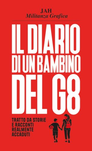 Il diario di un bambino del G8. Tratto da storie e racconti realmente accaduti
