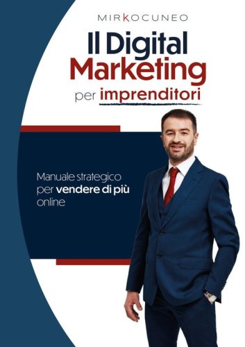Il digital marketing per imprenditori. Manuale strategico per vendere di pi&ugrave; online