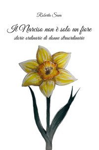 Il narciso non &egrave; solo un fiore. Storie straordinarie di donne normali