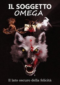 Il soggetto omega. Il lato oscuro della felicit&agrave;