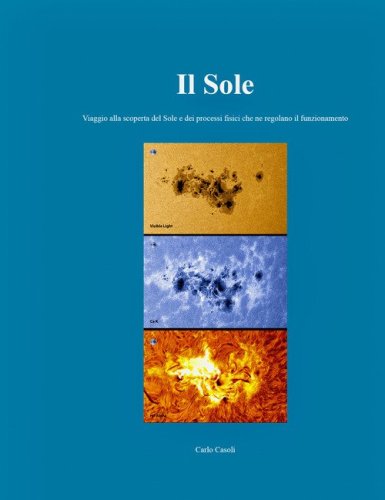 Il sole. Viaggio alla scoperta del Sole e dei processi fisici che ne regolano il funzionamento
