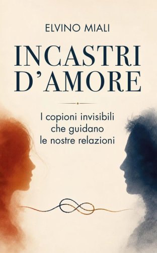 Incastri d'amore. I copioni invisibili che guidano le nostre relazioni