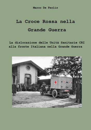 La Croce Rossa nella Grande Guerra. La dislocazione delle unit&agrave; sanitarie CRI alla fronte italiana nella Grande Guerra