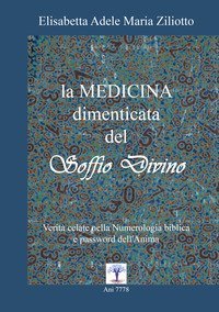 La medicina dimenticata del &laquo;soffio divino&raquo;. Verit&agrave; celate nella numerologia biblica e password dell'anima