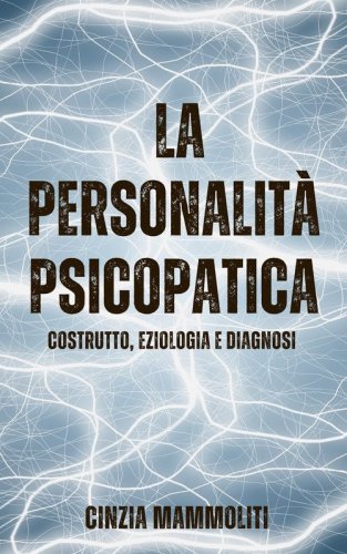 La personalit&agrave; psicopatica. Costrutto, eziologia e diagnosi