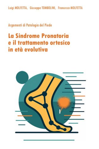 La sindrome pronatoria e il trattamento ortesico in et&agrave; evolutiva. Argomenti di patologia del piede