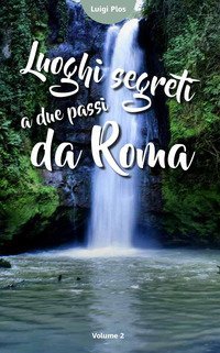 Luoghi segreti a due passi da Roma