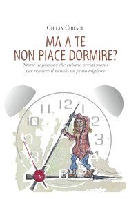 Ma a te non piace dormire? Storie di persone che rubano ore al sonno per rendere il mondo un posto migliore