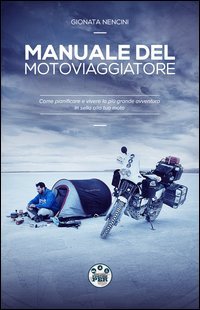 Manuale del motoviaggiatore. Come pianificare e vivere la pi&ugrave; grande avventura in sella alla tua moto