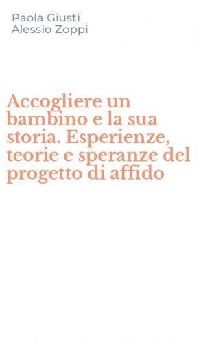 Accogliere un bambino e la sua storia. Esperienze, teorie e speranze del progetto di affido