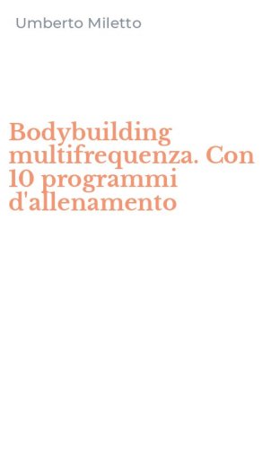 Bodybuilding multifrequenza. Con 10 programmi d'allenamento