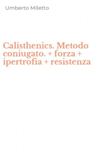 Calisthenics. Metodo coniugato. + forza + ipertrofia + resistenza