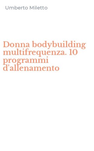 Donna bodybuilding multifrequenza. 10 programmi d'allenamento