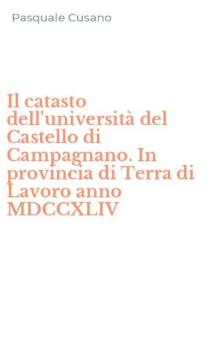 Il catasto dell'universit&agrave; del Castello di Campagnano. In provincia di Terra di Lavoro anno MDCCXLIV