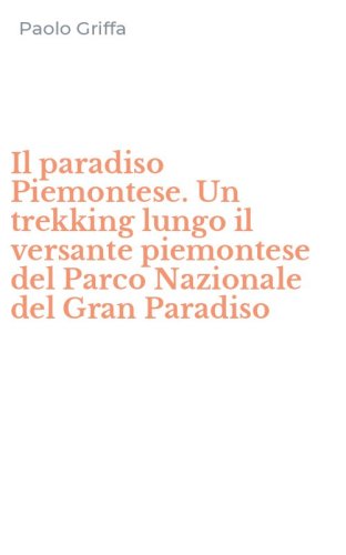 Il paradiso Piemontese. Un trekking lungo il versante piemontese del Parco Nazionale del Gran Paradiso