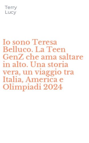 Io sono Teresa Belluco. La Teen GenZ che ama saltare in alto. Una storia vera, un viaggio tra Italia, America e Olimpiadi 2024