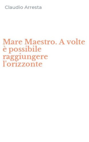 Mare Maestro. A volte &egrave; possibile raggiungere l'orizzonte
