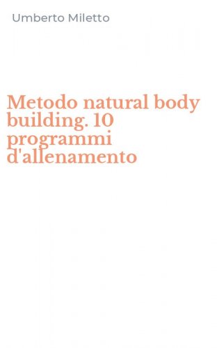 Metodo natural body building. 10 programmi d'allenamento
