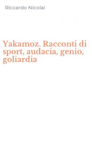 Yakamoz. Racconti di sport, audacia, genio, goliardia