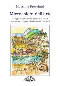 Microsolchi dell'arte. Viaggio a cavallo dei secoli XV e XVI attraverso l'opera di Giuliano Presciutti