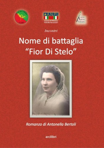 Nome di battaglia &laquo;Fior Di Stelo&raquo;. Storia e vita di Enrichetta Adriana Giovannini: la partigiana Dobrilla
