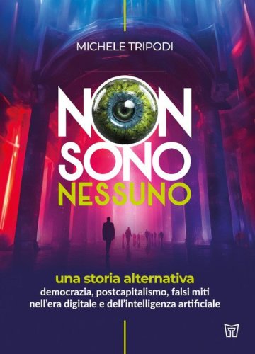 Non sono nessuno. Una storia alternativa. Democrazia, postcapitalismo, falsi miti nell'era digitale e dell'intelligenza artificiale