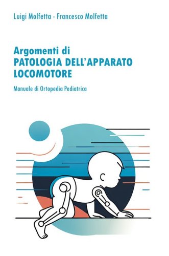 Patologia dell'apparato locomotore in et&agrave; evolutiva. Manuale di ortopedia pediatrica