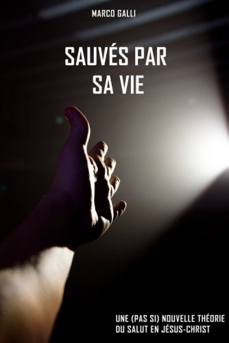 Sauv&eacute;s par Sa Vie. Une (pas si) nouvelle th&eacute;orie du salut en J&eacute;sus-Christ