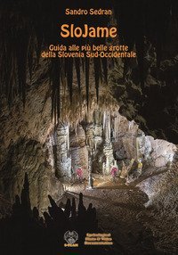 SloJame. Guida alle pi&ugrave; belle grotte della Slovenia Sud-Occidentale. Ediz. italiana e inglese
