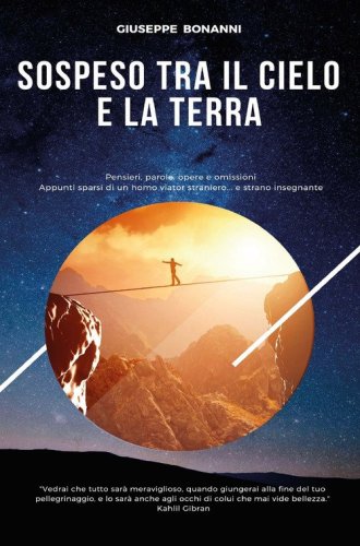 Sospeso tra il cielo e la terra. Pensieri, parole, opere e omissioni. Appunti sparsi di un homo viator straniero... e strano insegnante