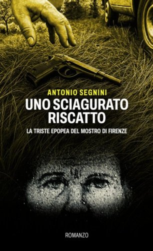 Uno sciagurato riscatto. La triste epopea del Mostro di Firenze
