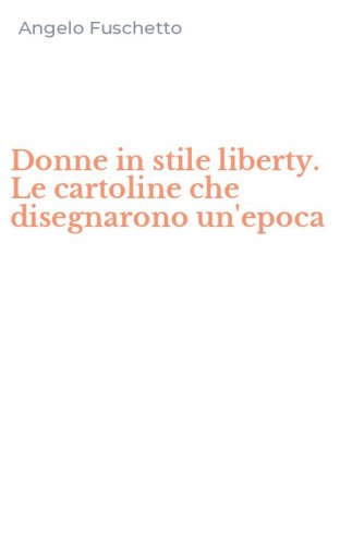 Donne in stile liberty. Le cartoline che disegnarono un'epoca