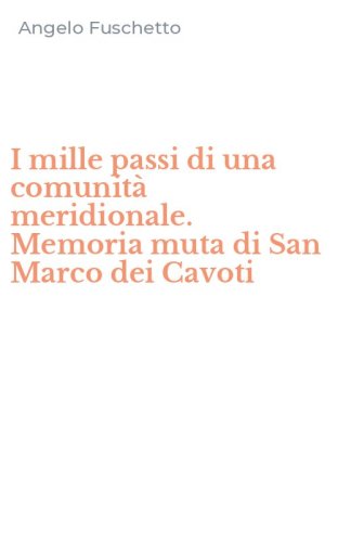 I mille passi di una comunit&agrave; meridionale. Memoria muta di San Marco dei Cavoti