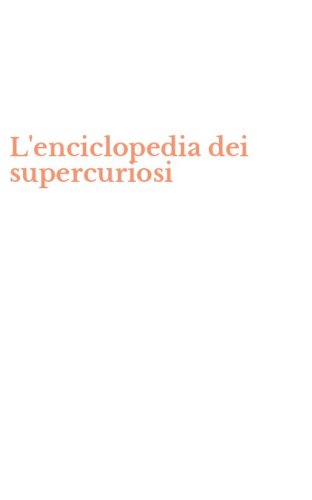 L'enciclopedia dei supercuriosi